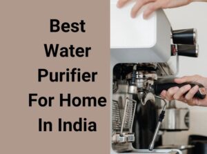 Best Water Purifier For Home In India